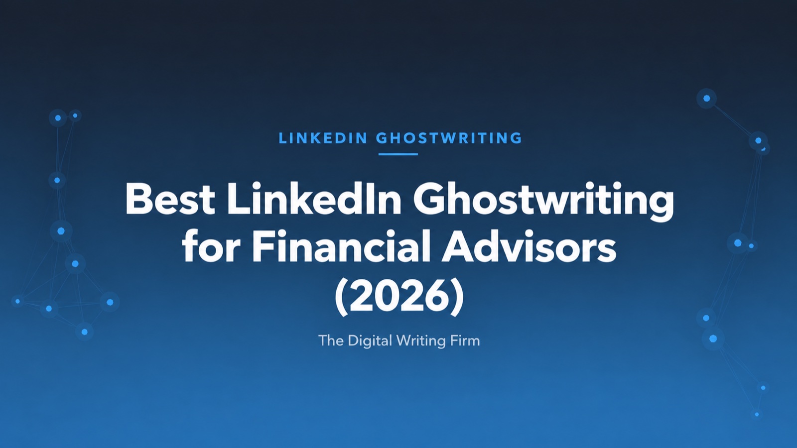 Best LinkedIn Ghostwriting Services for Financial Advisors (2026) — The Digital Writing Firm